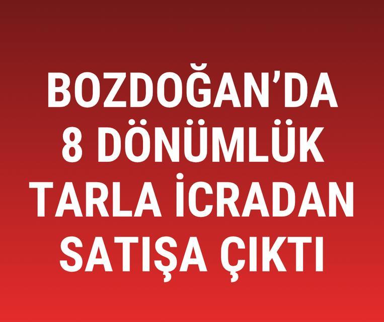 Bozdoğan’da 8 dönümlük tarla icradan satışa çıktı