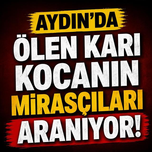 Aydın'da ölen karı kocanın mirasçıları aranıyor