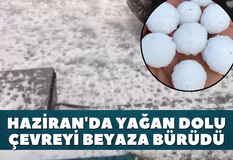 Haziran'da yağan dolu çevreyi beyaza bürüdü