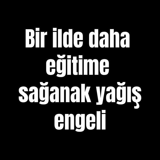 Bir ilde daha eğitime sağanak yağış engeli