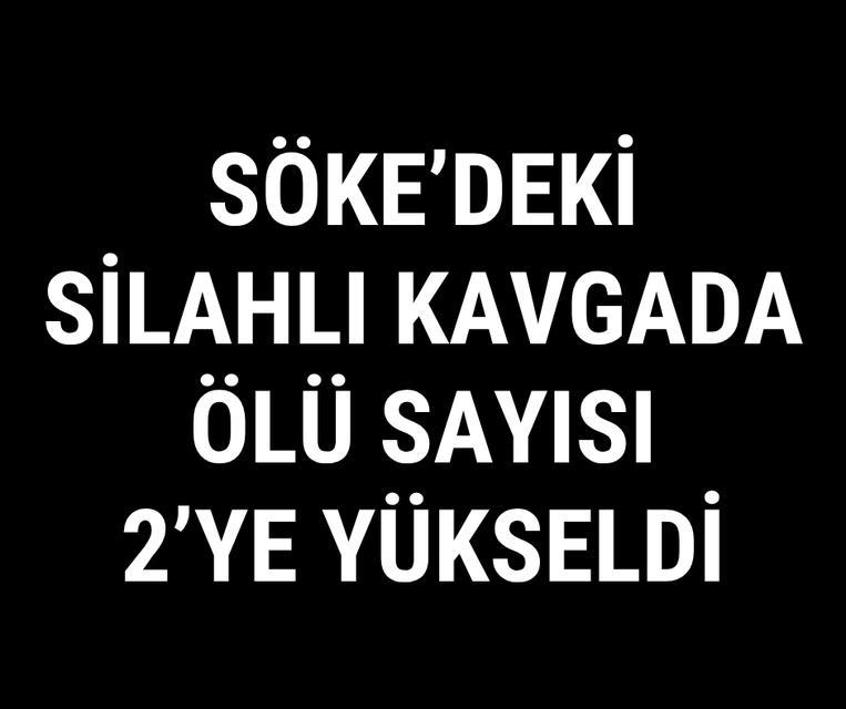 Söke’deki silahlı kavgada ölü sayısı 2’ye yükseldi