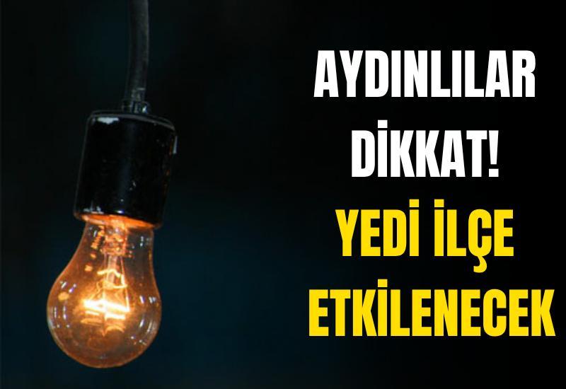 Aydınlılar dikkat! Yedi ilçe etkilenecek