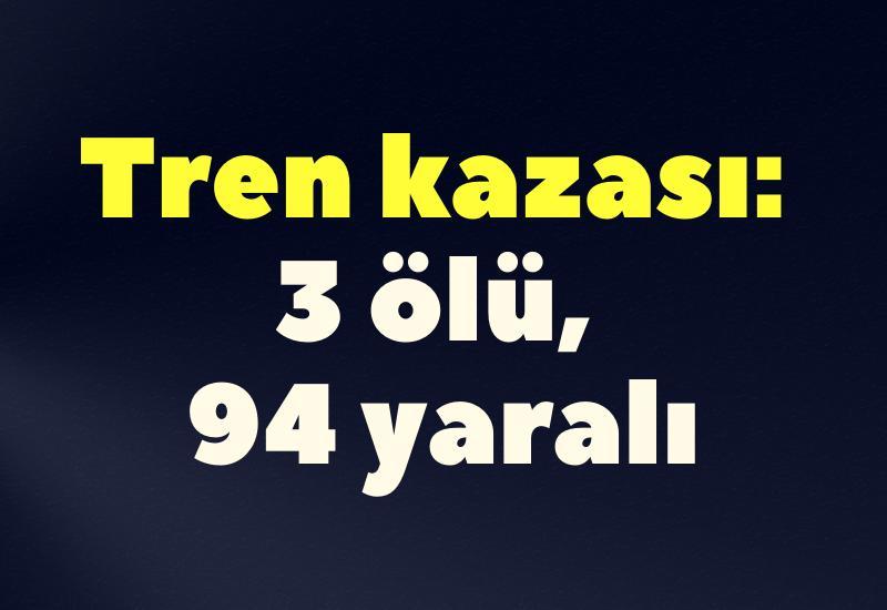 Tren kazası: 3 ölü, 94 yaralı