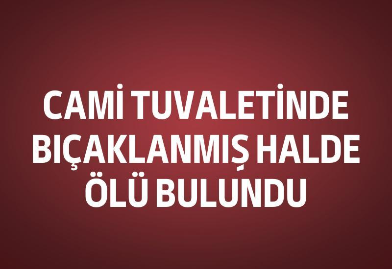 Cami tuvaletinde bıçaklanmış halde ölü bulundu