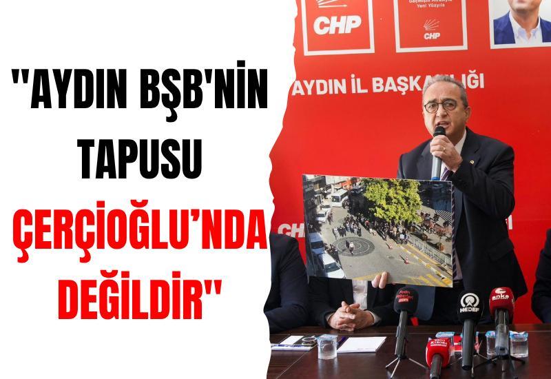 "Aydın BŞB'nin tapusu Çerçioğlu’nda değildir"