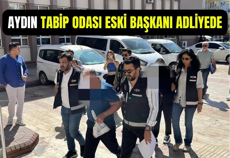 Aydın Tabip Odası eski başkanı adliyede