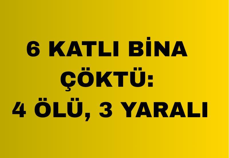 6 katlı bina çöktü: 4 ölü, 3 yaralı