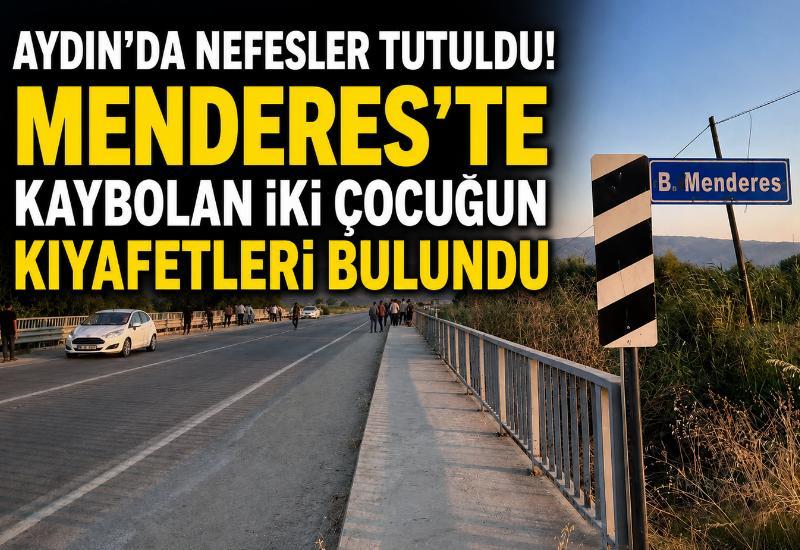 Aydın'da nefesler tutuldu! Menderes'te kaybolan iki çocuğun kıyafetleri bulundu
