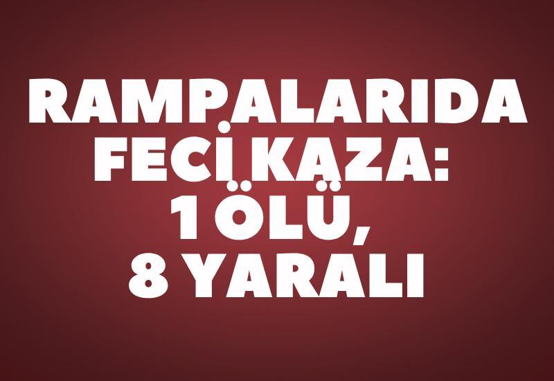 Rampalarda feci kaza: 1 ölü, 8 yaralı