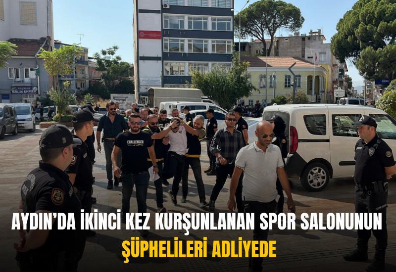 Aydın’da ikinci kez kurşunlanan spor salonunun şüphelileri adliyede
