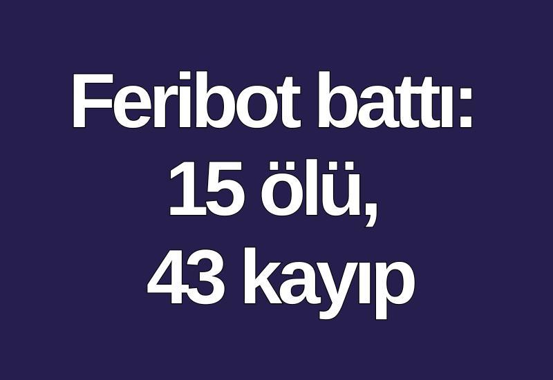 Feribot battı: 15 ölü, 43 kayıp