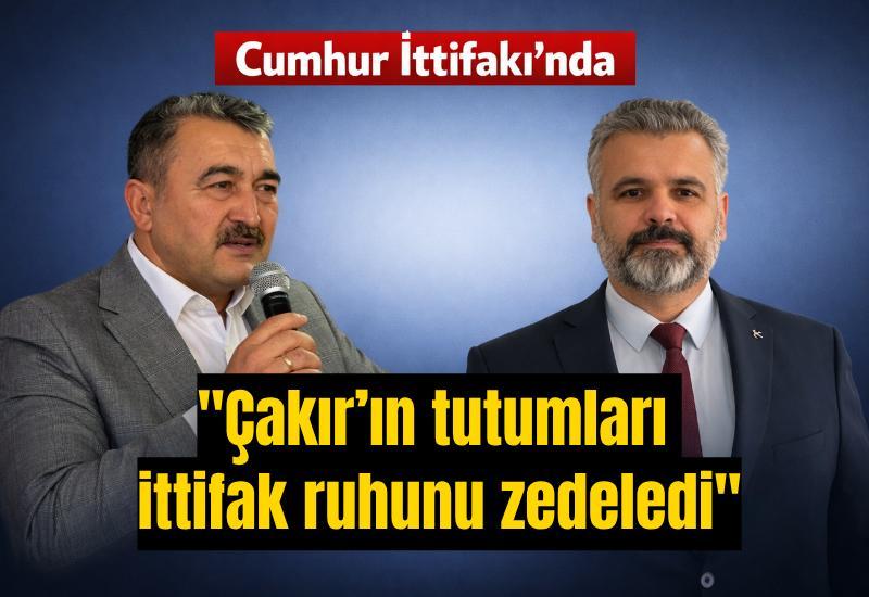 Cumhur İttifakı’nda "Çakır’ın tutumları ittifak ruhunu zedeledi"