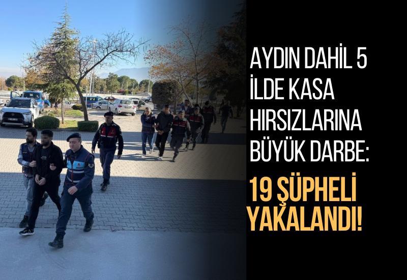 Aydın dahil 5 ilde kasa hırsızlarına büyük darbe: 19 şüpheli yakalandı!