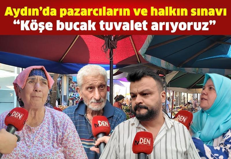 Aydın’da pazarcıların ve halkın sınavı: “Köşe bucak tuvalet arıyoruz