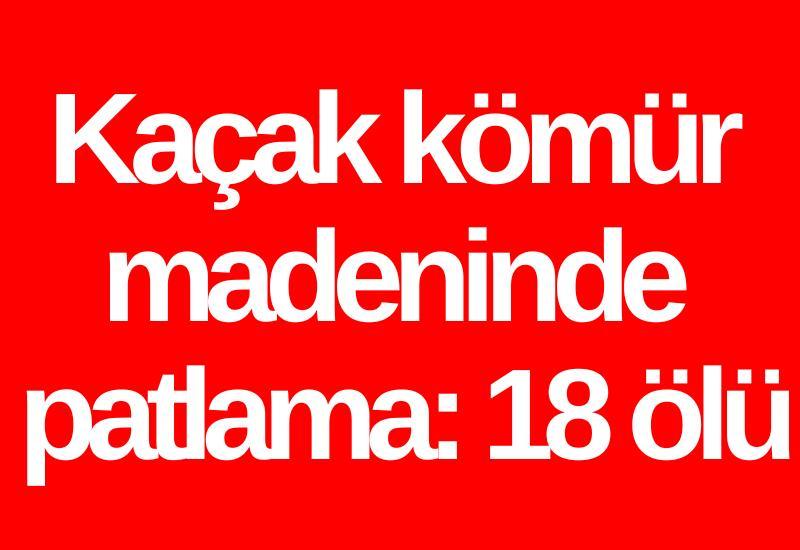 Kaçak kömür madeninde patlama: 18 ölü