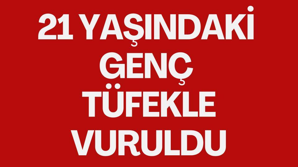 21 yaşındaki genç tüfekle vuruldu