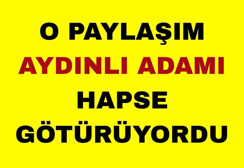 O paylaşım Aydınlı adamı hapse götürüyordu