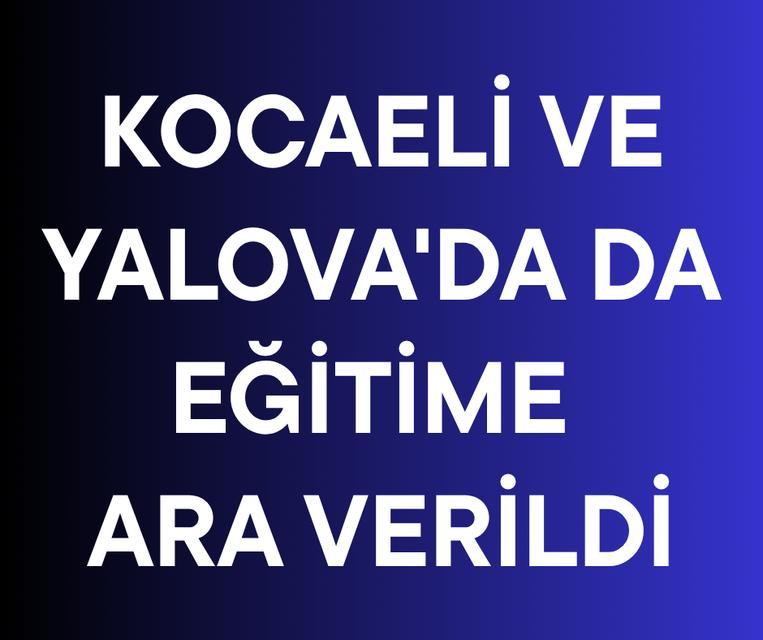 Kocaeli ve Yalova'da da eğitime 1 gün ara verildi