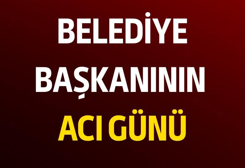 Belediye Başkanının acı günü