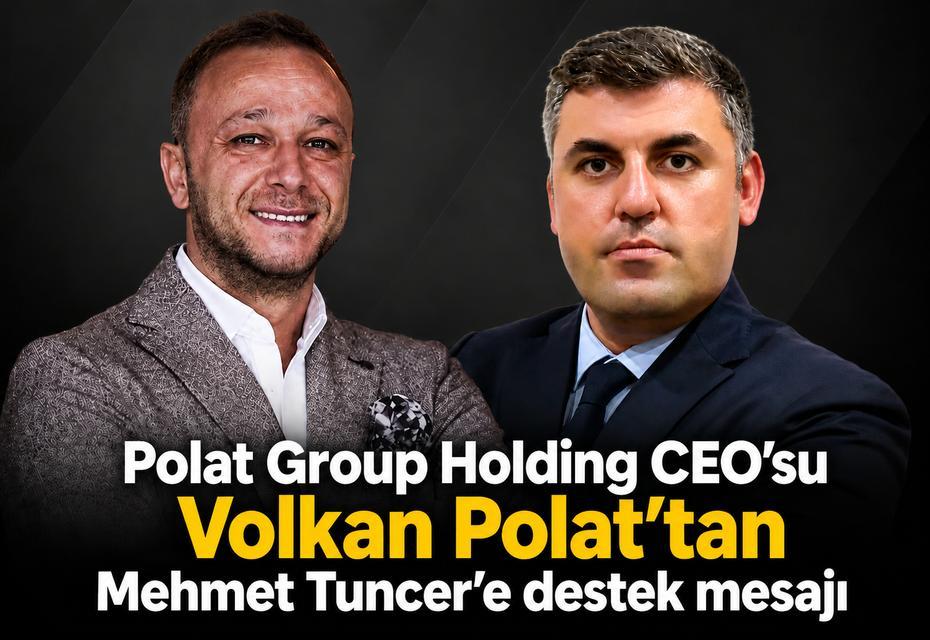 Polat Holding CEO’su Volkan Polat’tan Mehmet Tuncer’e destek mesajı