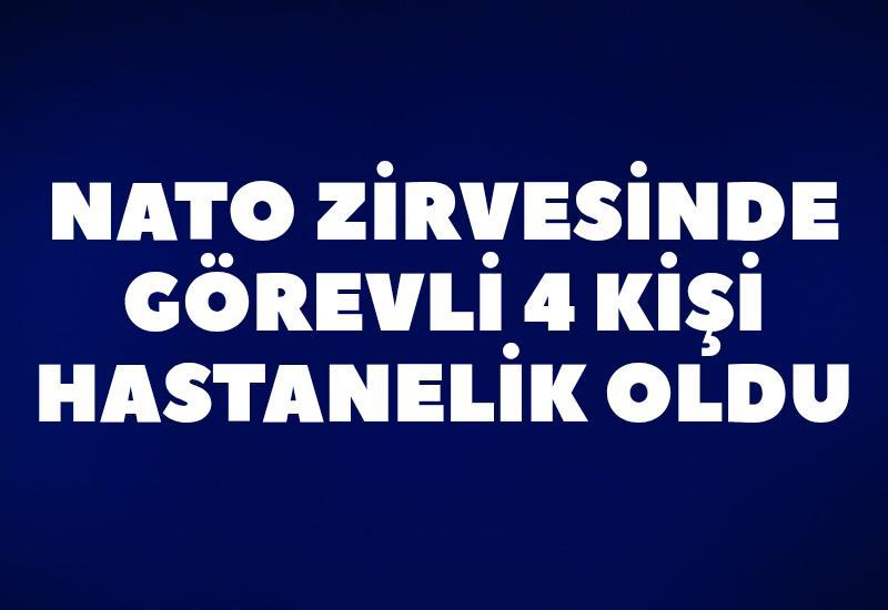 NATO zirvesinde görevli 4 kişi hastanelik oldu