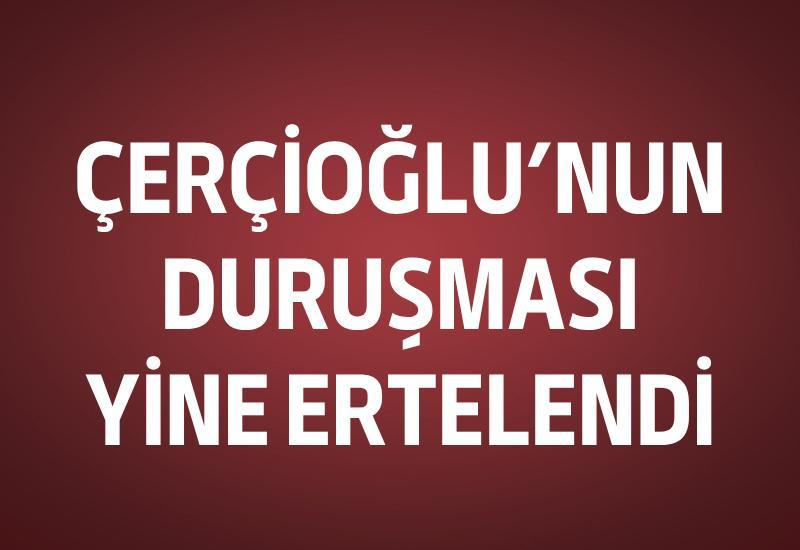 Çerçioğlu'nun duruşması yine ertelendi