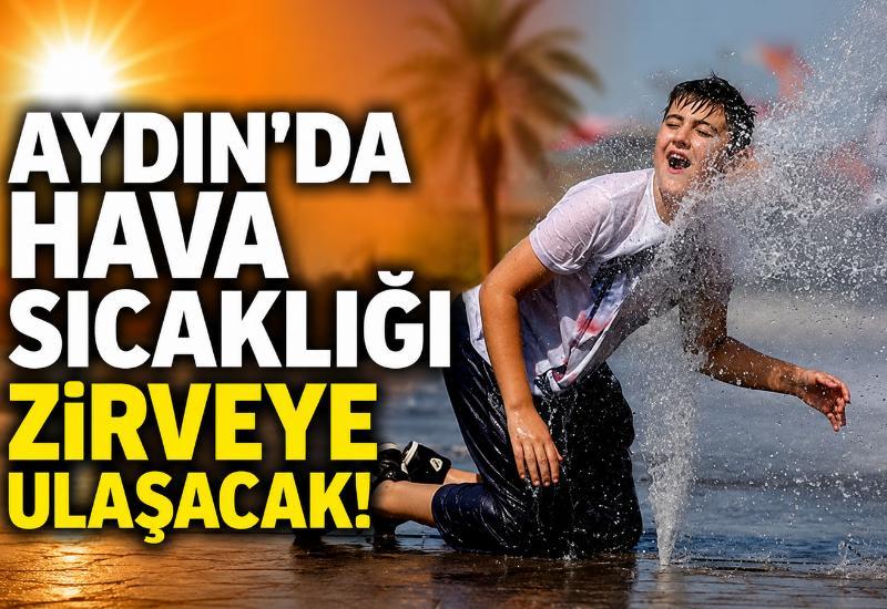 Aydın'da hava sıcaklığı zirveye ulaşacak!