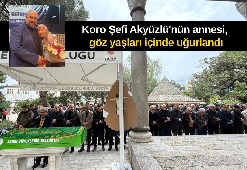 Koro Şefi Akyüzlü'nün annesi, göz yaşları içinde uğurlandı