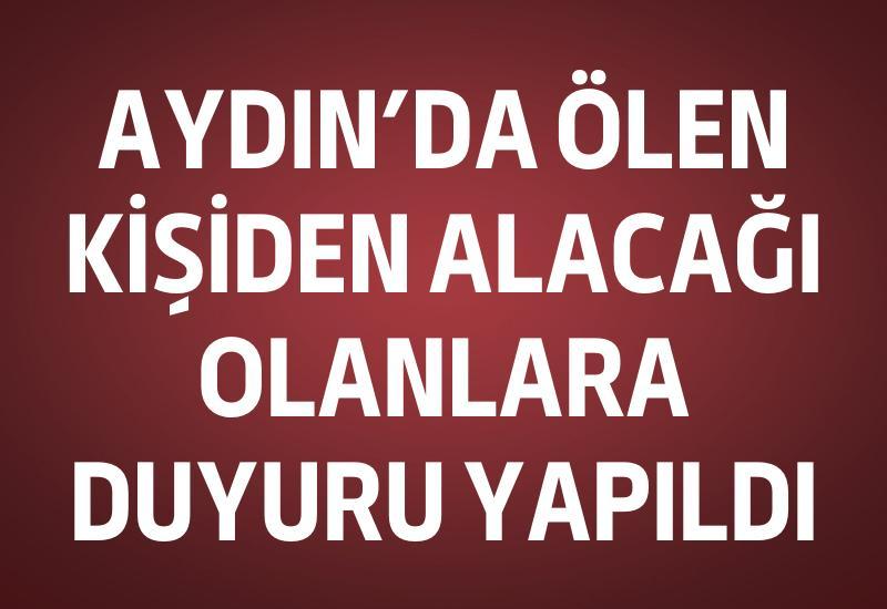 Aydın'da ölen kişiden alacağı olanlara duyuru yapıldı