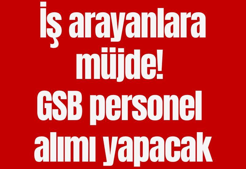 İş arayanlara müjde! GSB personel alımı yapacak