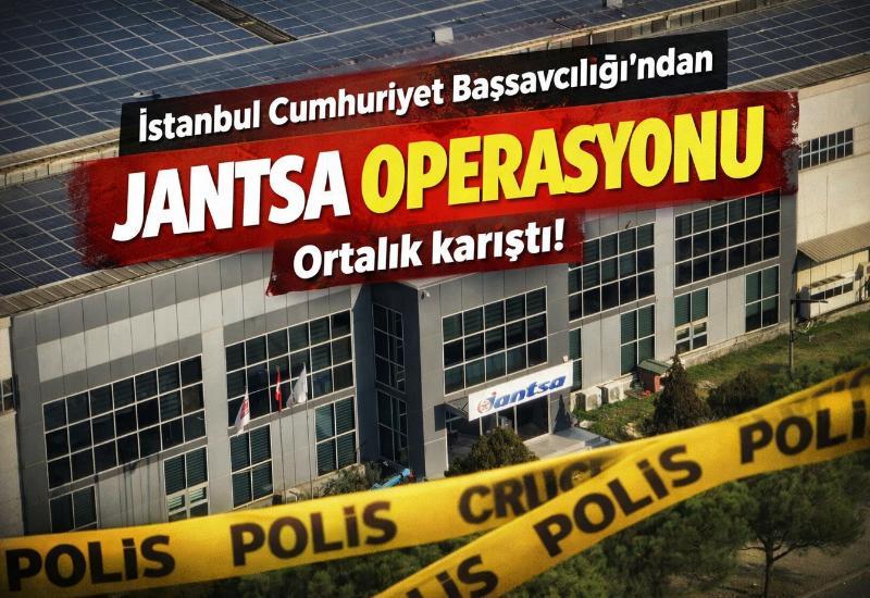 İstanbul Cumhuriyet Başsavcılığı’ndan Jantsa operasyonu