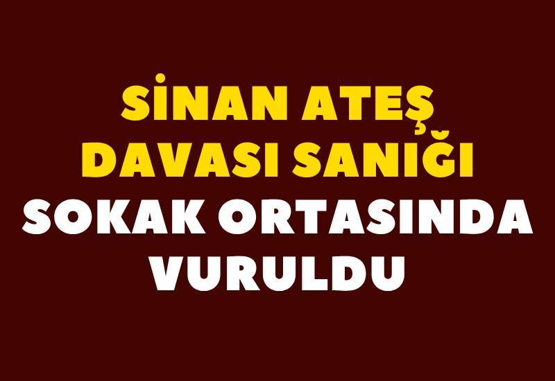 Sinan Ateş davası sanığı sokak ortasında vuruldu
