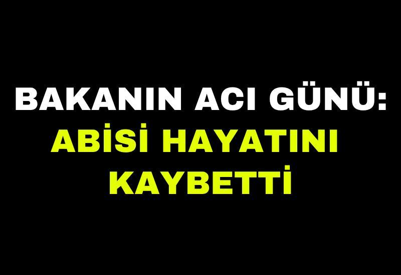 Bakanın acı günü: Abisi hayatını kaybetti