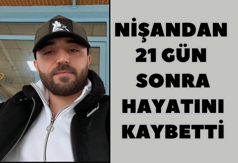 Nişanından 21 gün sonra hayatını kaybetti