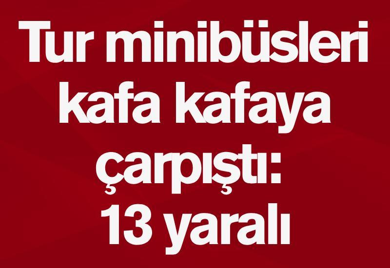 Tur minibüsleri kafa kafaya çarpıştı: 13 yaralı