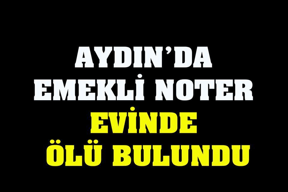 Çine’de emekli noter evinde ölü bulundu