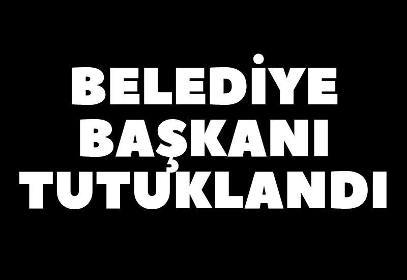 Belediye Başkanı tutuklandı