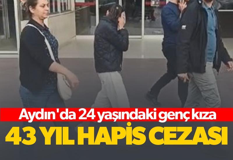 Aydın'da 24 yaşındaki genç kıza 43 yıl hapis cezası