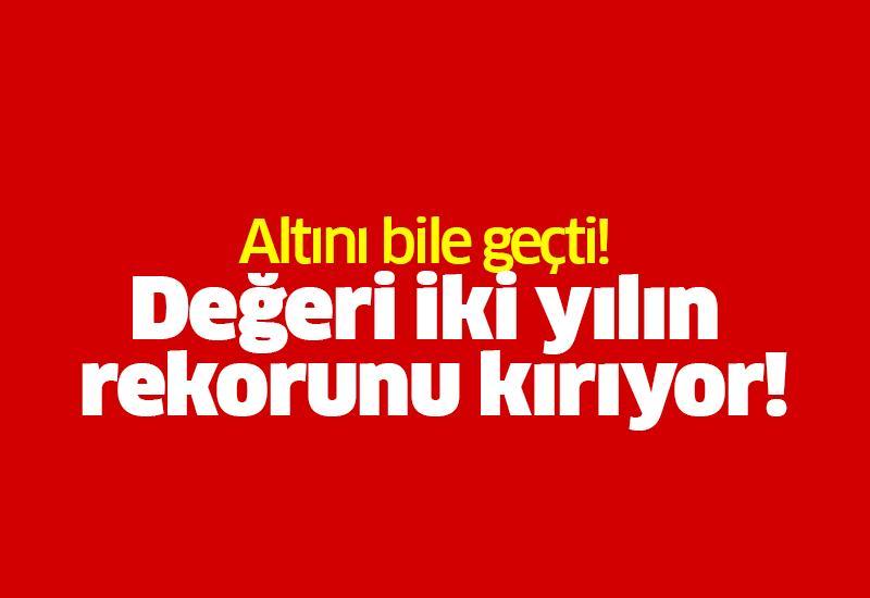 Altını bile geçti! Değeri iki yılın rekorunu kırıyor!