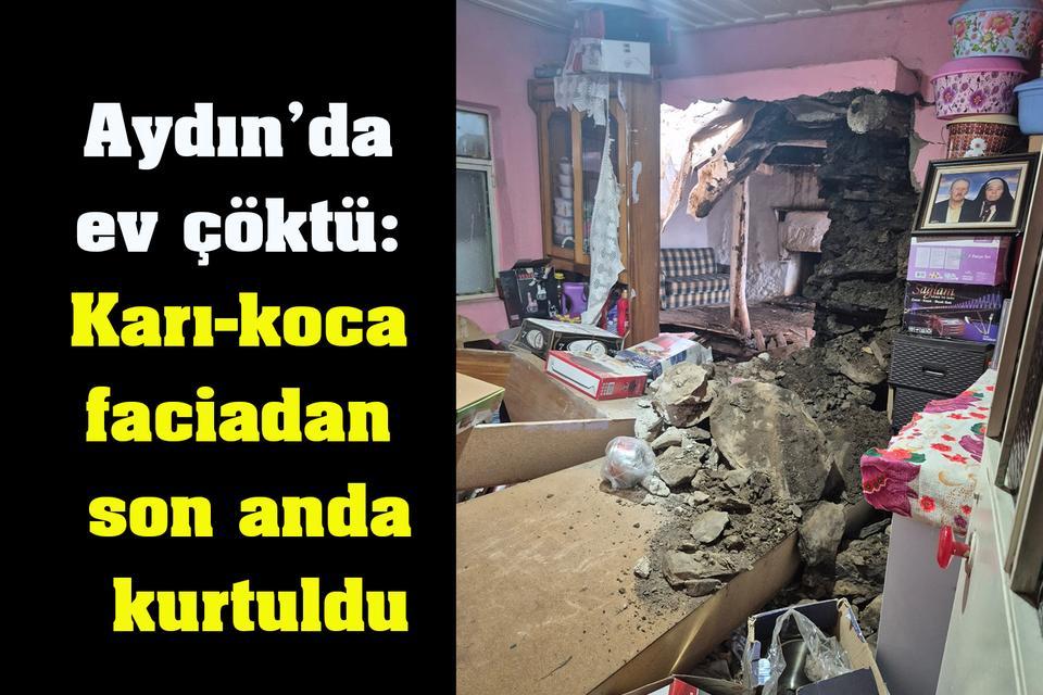 Aydın’da ev çöktü: Karı-koca faciadan son anda kurtuldu