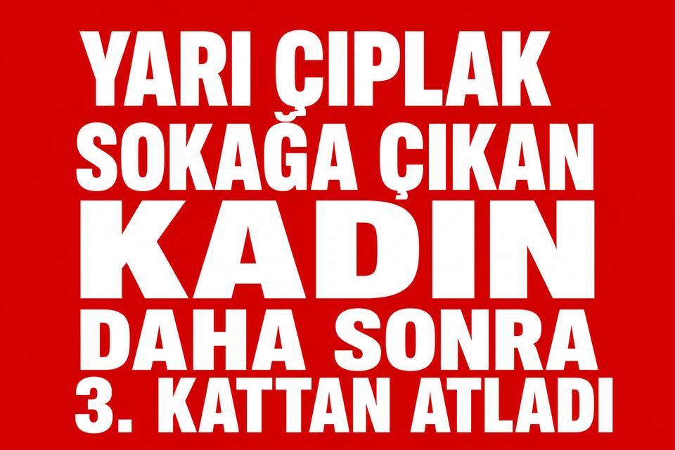Yarı çıplak sokağa çıkan kadın daha sonra 3. kattan atladı