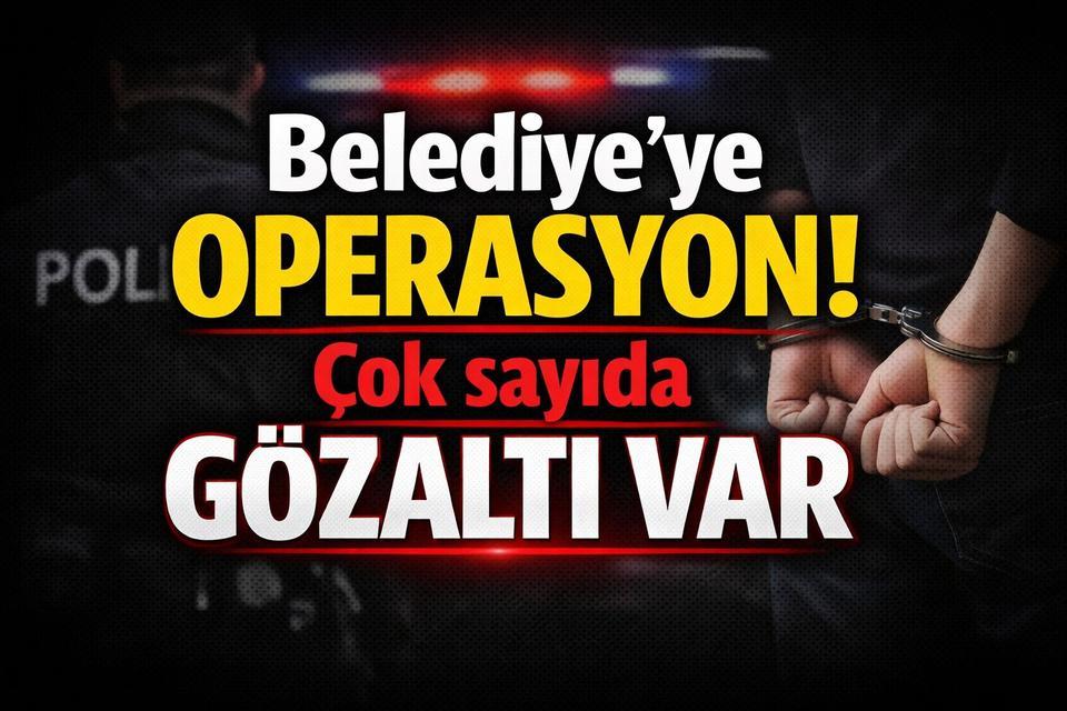 Son dakika! Belediyeye Operasyon: Çok sayıda gözaltı