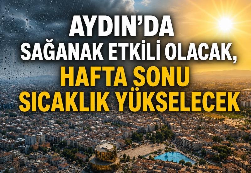 Aydın’da sağanak etkili olacak, hafta sonu sıcaklık yükselecek
