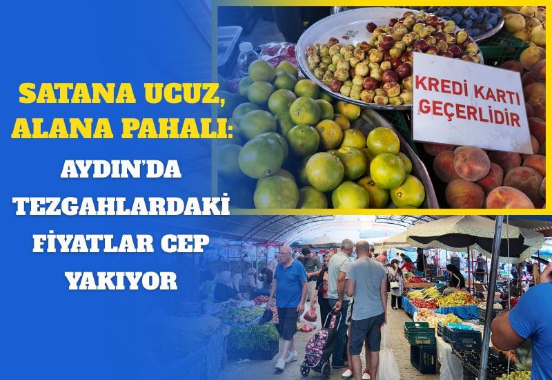 Satana ucuz, alana pahalı: Aydın’da tezgahlardaki fiyatlar cep yakıyor
