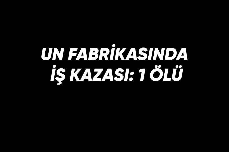 Un fabrikasında iş kazası: 1 ölü